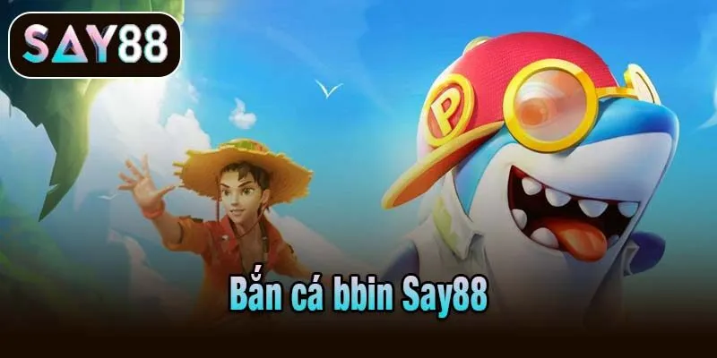 Bắn cá bbin Say88