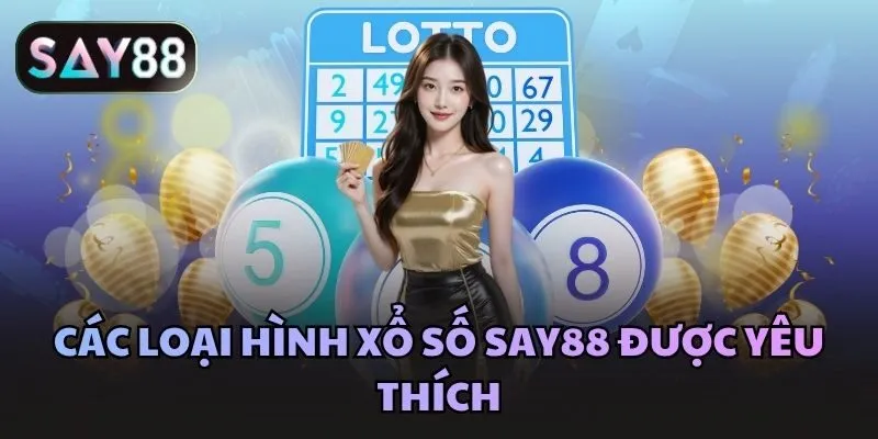 Các loại hình xổ số Say88 được yêu thích