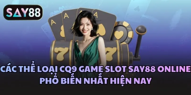Các thể loại CQ9 game slot Say88 online phổ biến nhất hiện nay