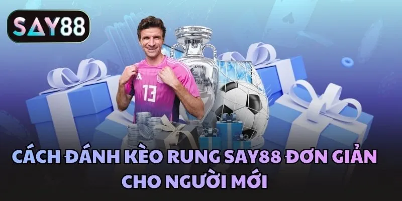 Cách đánh kèo rung Say88 đơn giản cho người mới