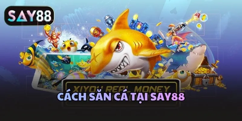 Cách săn cá tại Say88