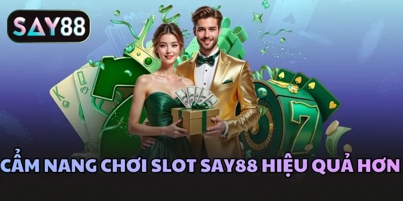 Cẩm nang chơi Slot Say88 hiệu quả hơn