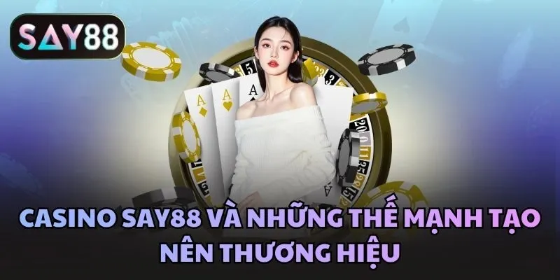 Casino Say88 và những thế mạnh tạo nên thương hiệu