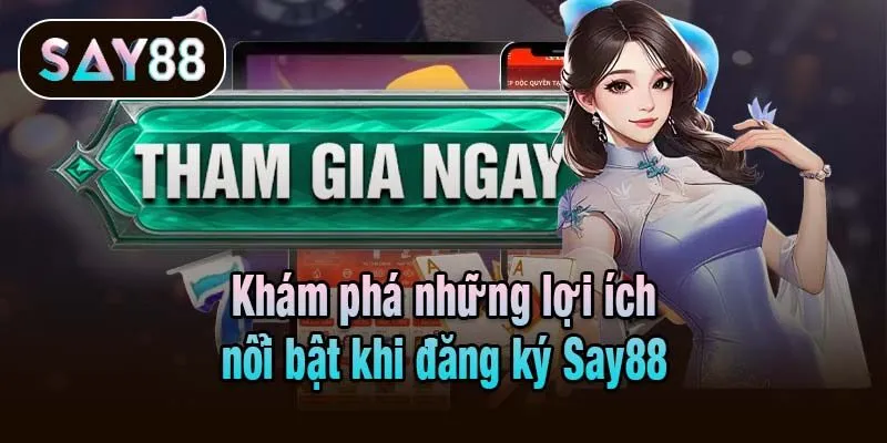 Khám phá những lợi ích nổi bật khi đăng ký Say88