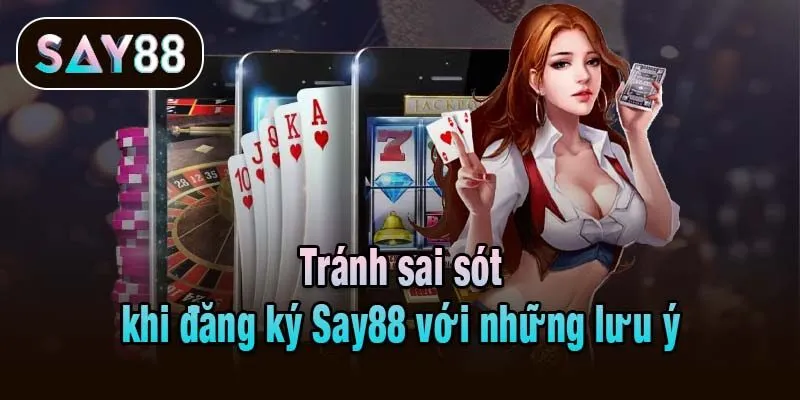 Tránh sai sót khi đăng ký Say88 với những lưu ý sau