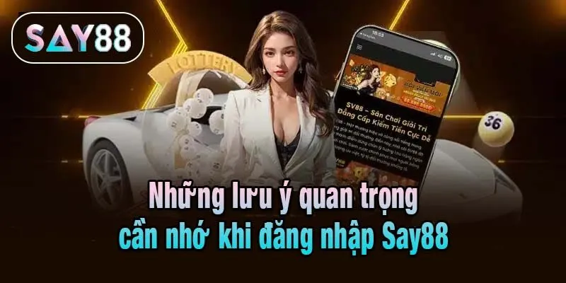 Những lưu ý quan trọng cần nhớ khi đăng nhập Say88