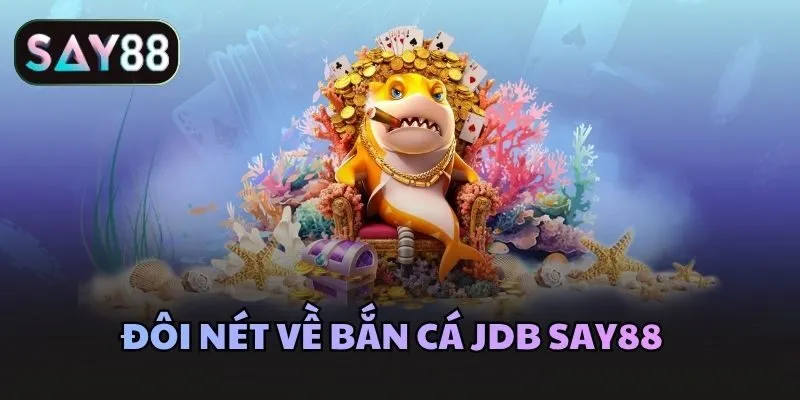 Đôi nét về bắn cá JDB Say88