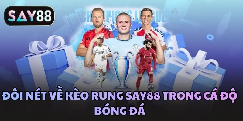 Đôi nét về kèo rung Say88 trong cá độ bóng đá