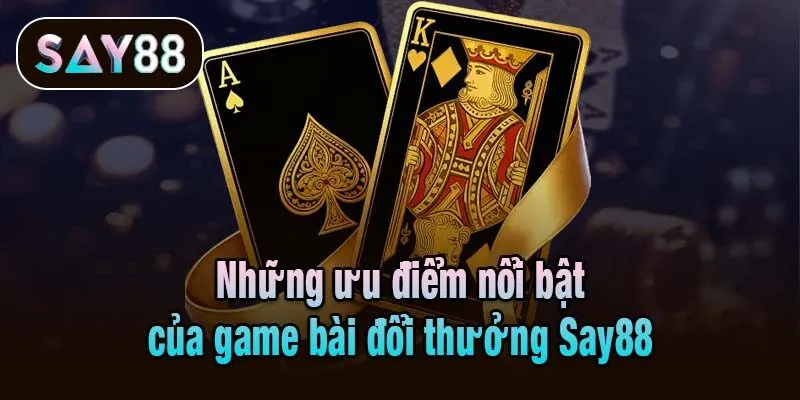 Những ưu điểm nổi bật của game bài đổi thưởng Say88