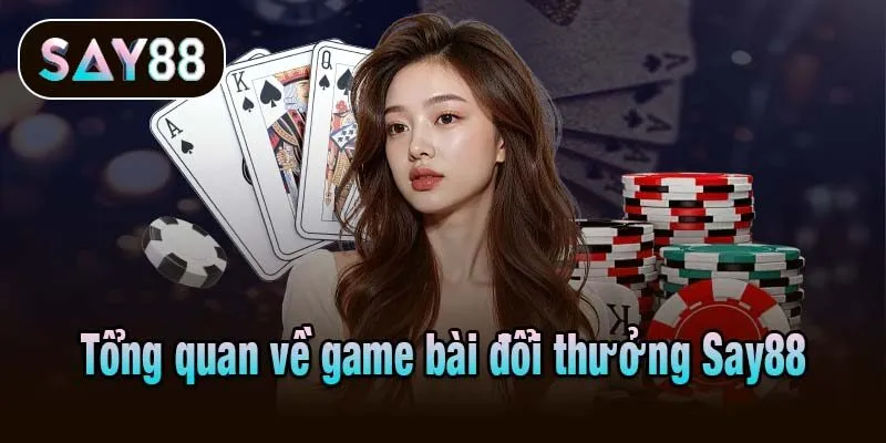Tổng quan về game bài đổi thưởng Say88