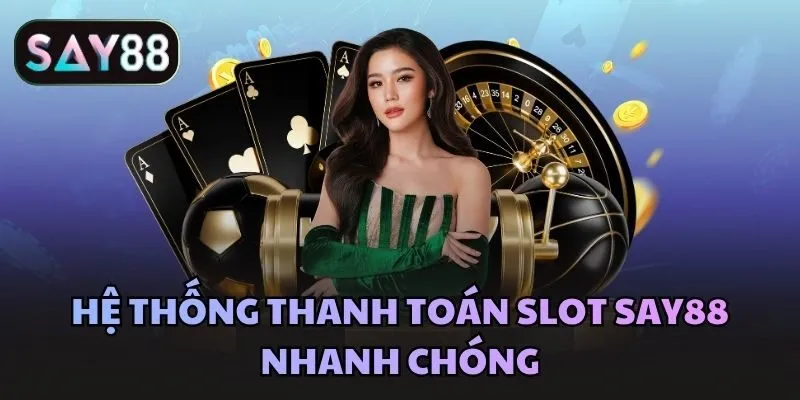 Hệ thống thanh toán Slot Say88 nhanh chóng
