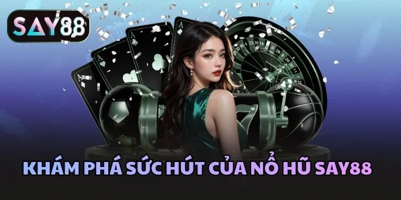 Khám phá sức hút của Nổ hũ Say88