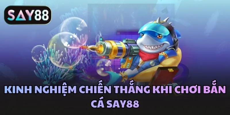 Kinh nghiệm chiến thắng khi chơi Bắn cá Say88