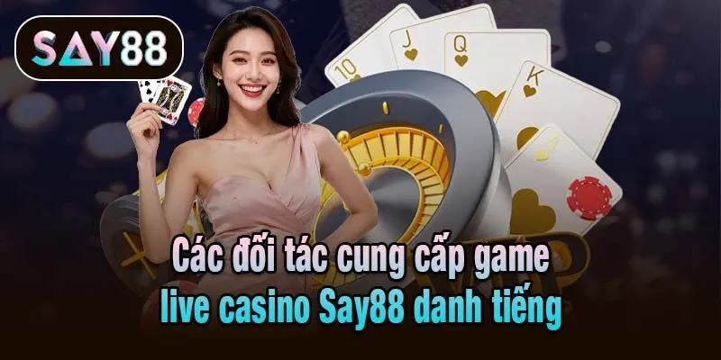 Các đối tác cung cấp game live casino Say88 danh tiếng