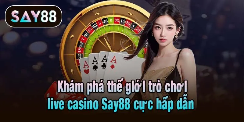 Khám phá thế giới trò chơi live casino Say88 cực hấp dẫn