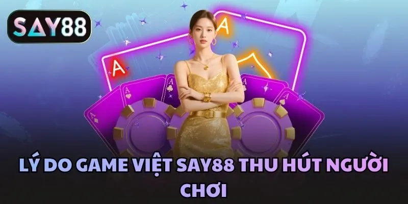 Lý do Game Việt Say88 thu hút người chơi