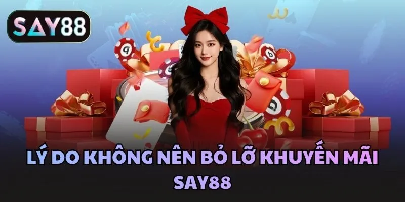 Lý do không nên bỏ lỡ khuyến mãi Say88