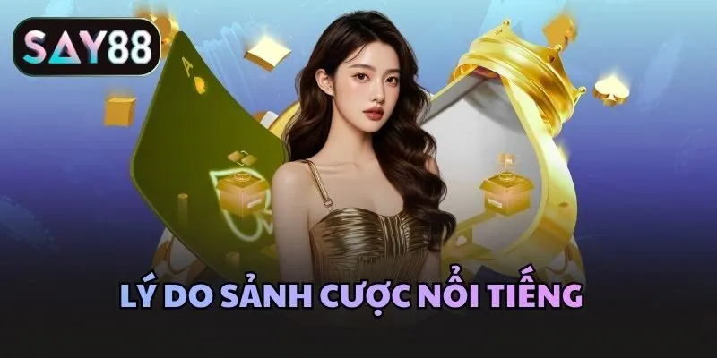 Lý do sảnh cược nổi tiếng