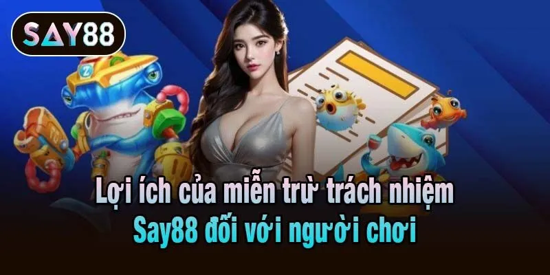 Lợi ích của miễn trừ trách nhiệm Say88 đối với người chơi