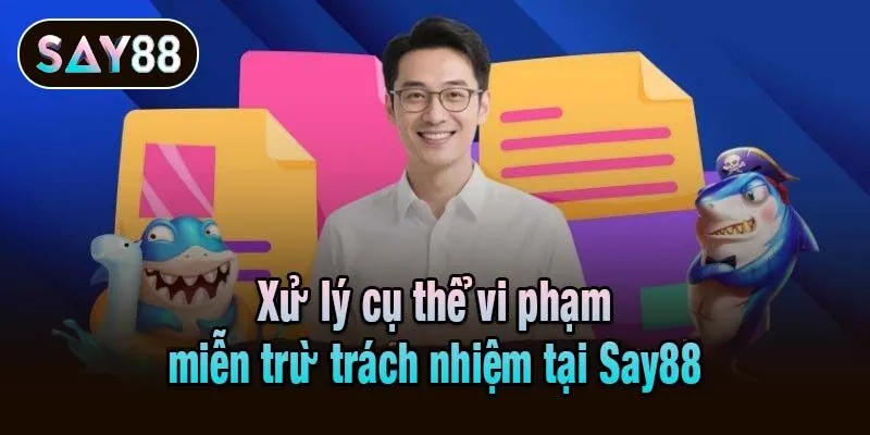 Xử lý cụ thể vi phạm miễn trừ trách nhiệm tại Say88