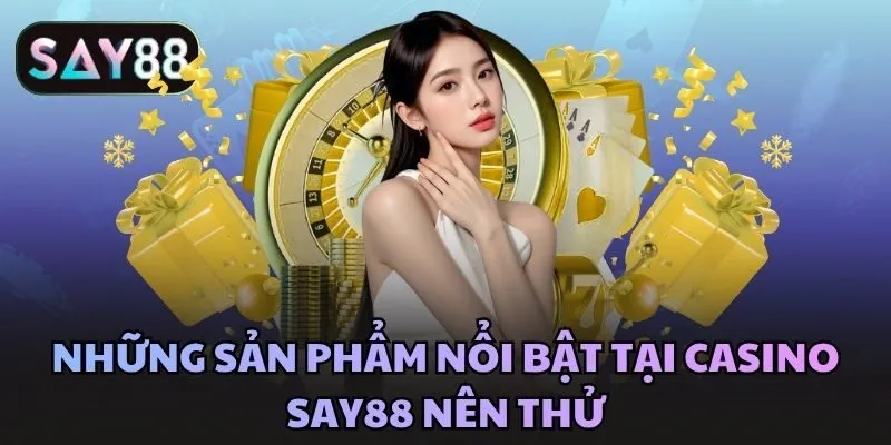 Những sản phẩm nổi bật tại Casino Say88 nên thử