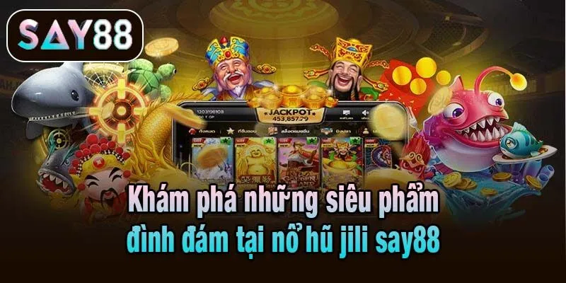 Khám phá những siêu phẩm đình đám tại nổ hũ jili Say88