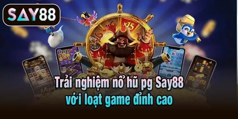 Trải nghiệm nổ hũ pg Say88 với loạt game đỉnh cao