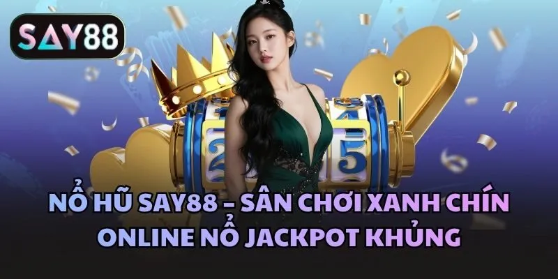 Nổ hũ Say88 – Sân chơi xanh chín online nổ Jackpot khủng