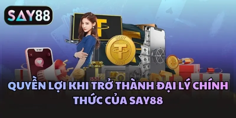 Quyền lợi khi trở thành đại lý chính thức của Say88