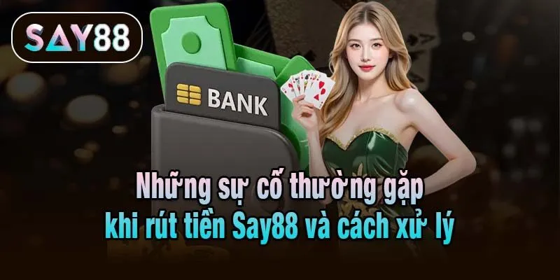 Những sự cố thường gặp khi rút tiền Say88 và cách xử lý