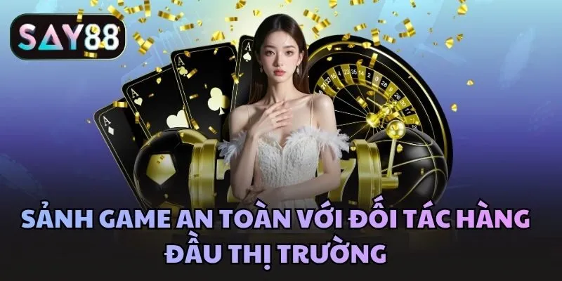 Sảnh game an toàn với đối tác hàng đầu thị trường