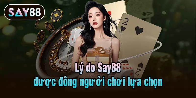 Lý do Say88 được đông người chơi lựa chọn