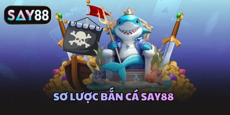Sơ lược Bắn cá Say88