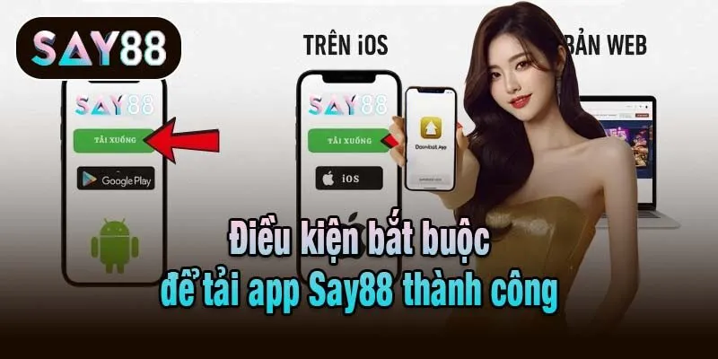 Điều kiện bắt buộc để tải app Say88 thành công