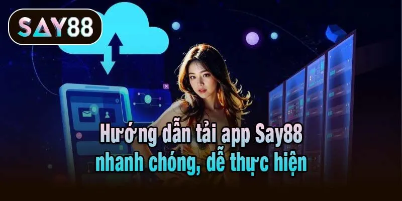 Hướng dẫn tải app Say88 nhanh chóng, dễ thực hiện