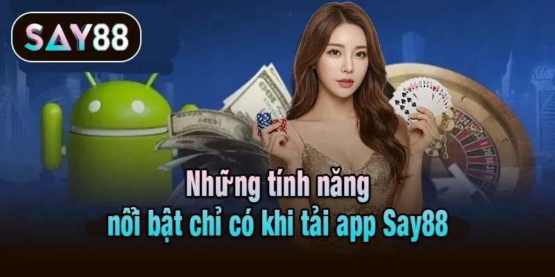 Những tính năng nổi bật chỉ có khi tải app Say88