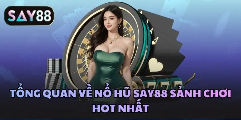 Tổng quan về Nổ hũ Say88 sảnh chơi hot nhất