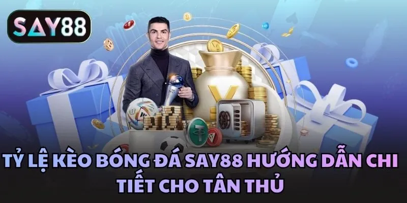 Tỷ lệ kèo bóng đá Say88 hướng dẫn chi tiết cho tân thủ
