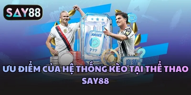 Ưu điểm của hệ thống kèo tại thể thao Say88