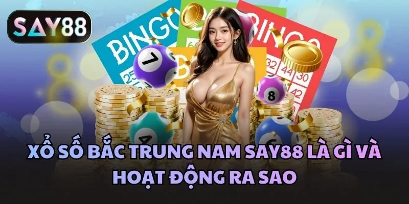Xổ số bắc trung nam Say88 là gì và hoạt động ra sao