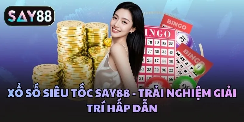 Xổ số nhanh Say88 - Trải nghiệm giải trí hấp dẫn 2026