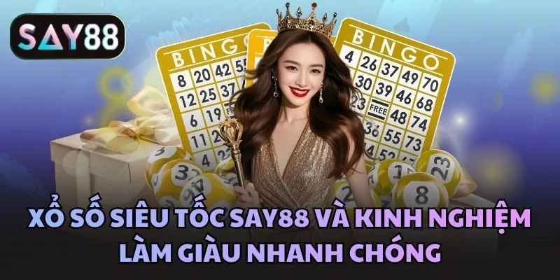 Xổ số siêu tốc Say88 và kinh nghiệm làm giàu nhanh chóng